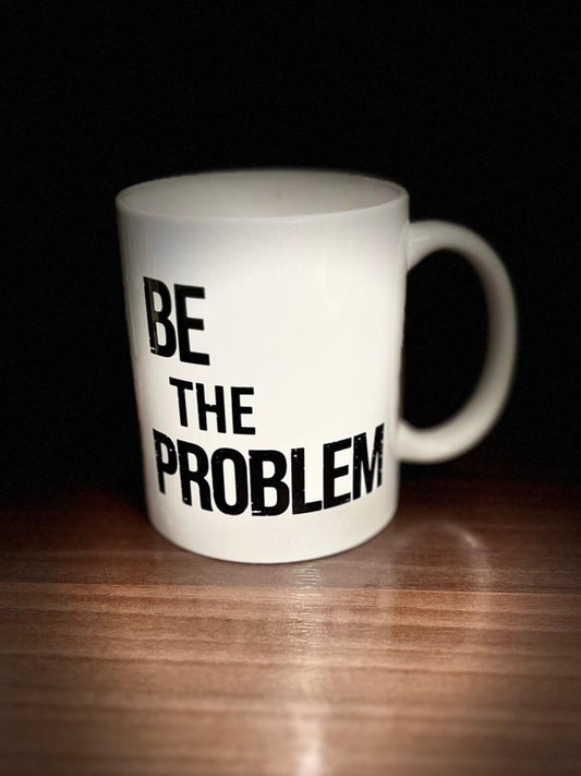 Tasse "Be the Problem"